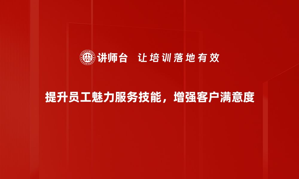 文章提升魅力服务技能，让顾客体验更佳的秘诀分享的缩略图