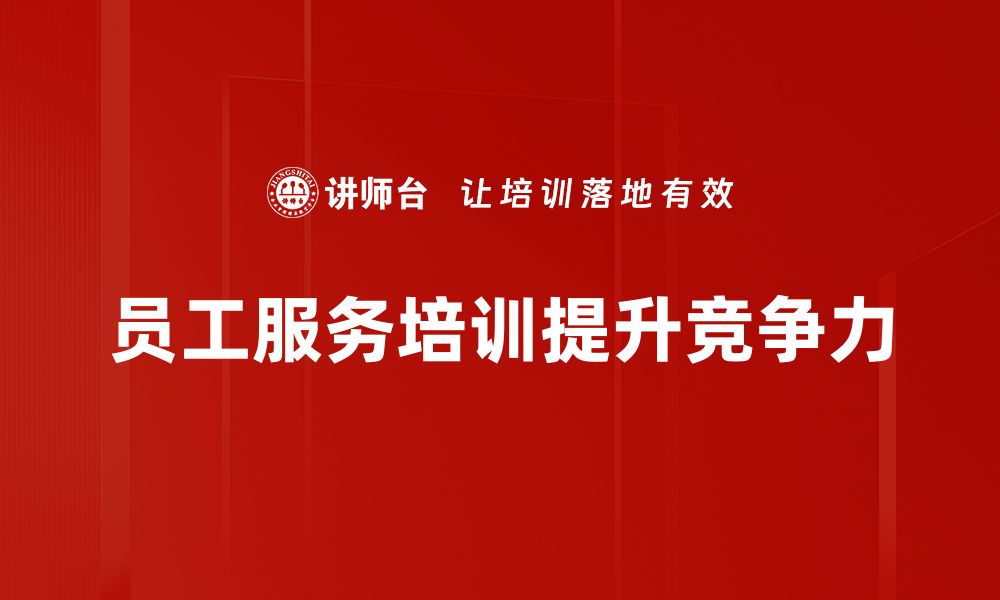 文章提升员工服务能力的培训方法与技巧分享的缩略图