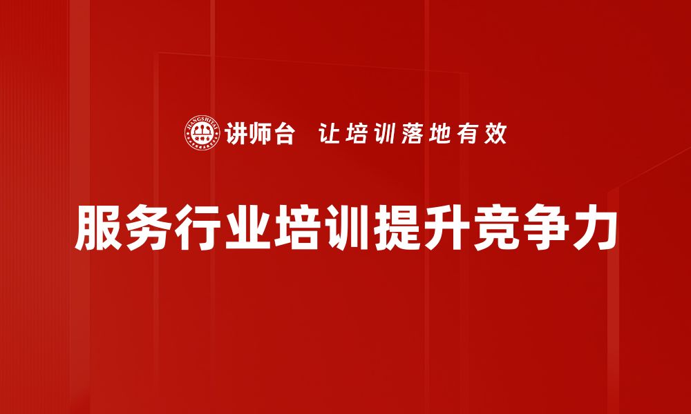 文章提升服务行业竞争力的培训秘籍与技巧的缩略图