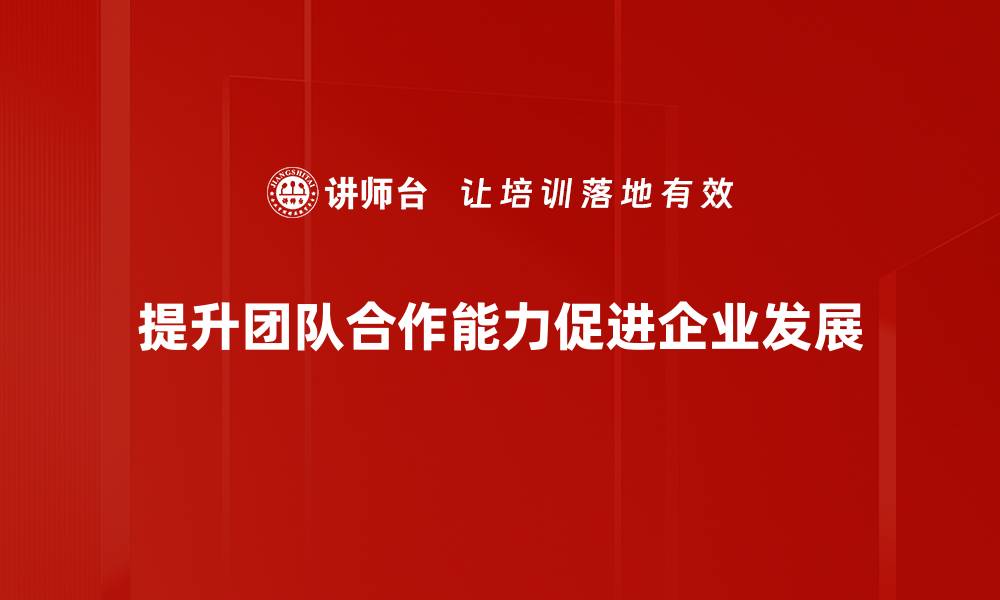 文章提升团队合作效率的五大秘诀与实践技巧的缩略图