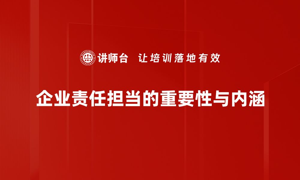 文章企业责任担当：塑造可持续发展的未来之路的缩略图