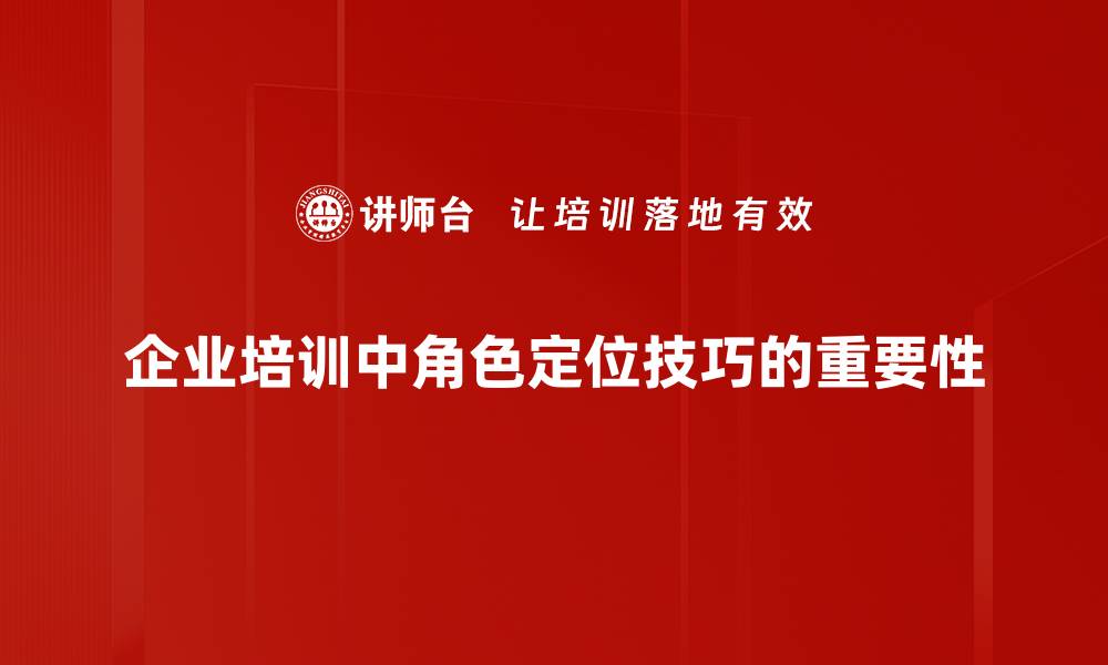 企业培训中角色定位技巧的重要性