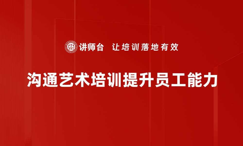 文章掌握沟通艺术培训，提升人际交往能力的秘诀的缩略图