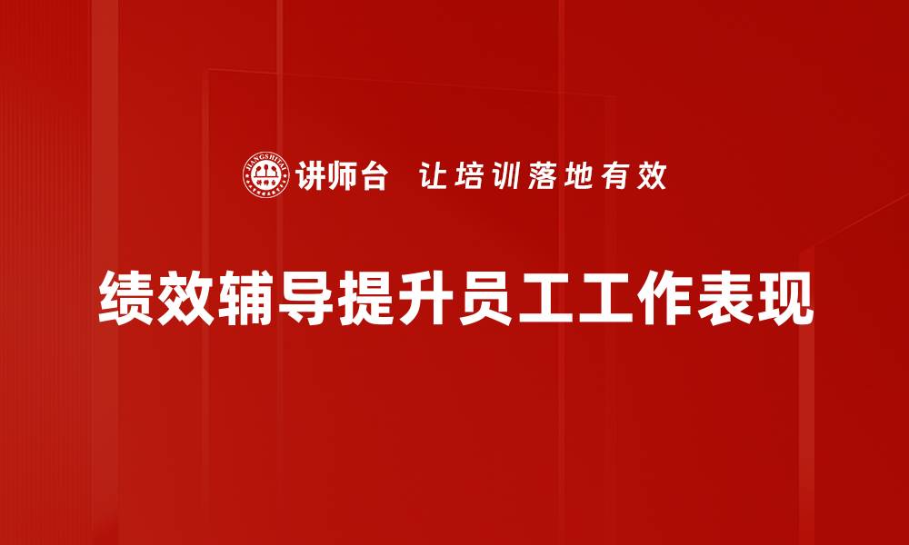 文章提升员工绩效的有效辅导策略分享的缩略图