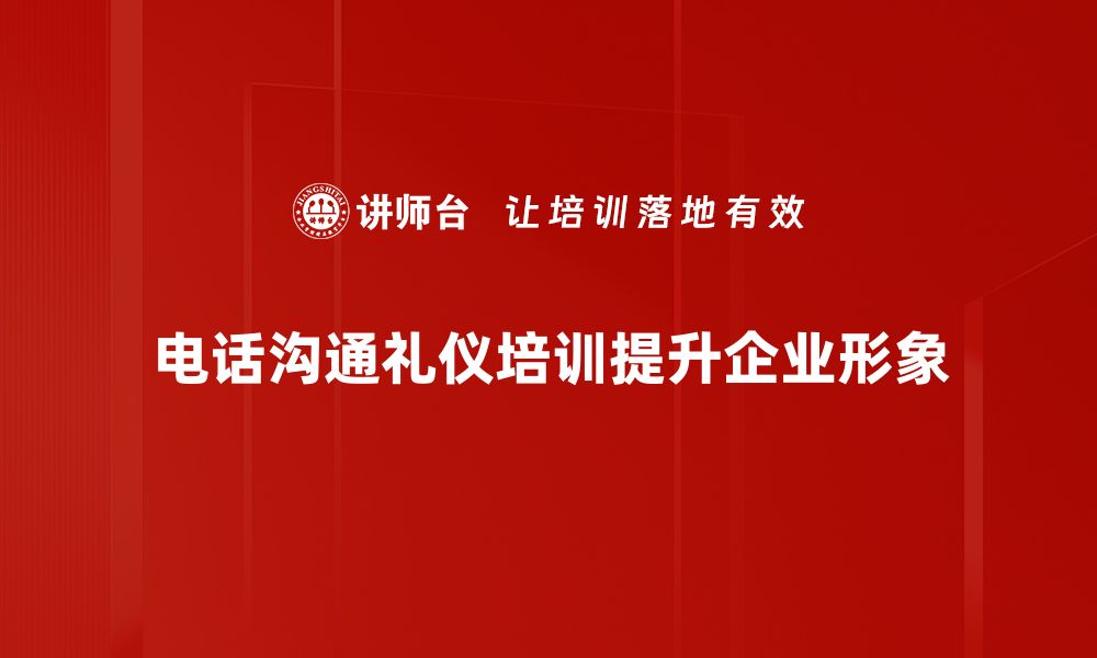 文章提升职场形象，掌握电话礼仪培训技巧的缩略图