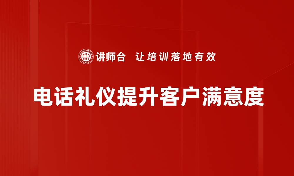 电话礼仪提升客户满意度