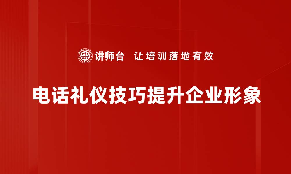 电话礼仪技巧提升企业形象