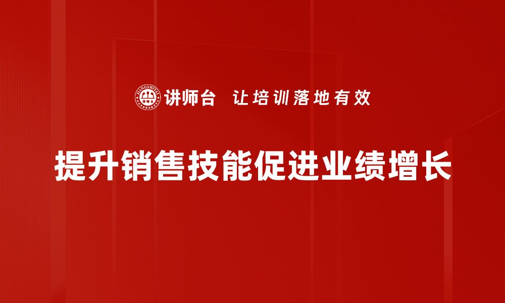 文章掌握销售技能提升，助你业绩飞跃的秘密技巧的缩略图