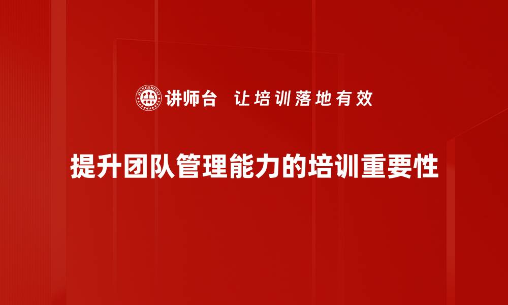 文章提升团队管理能力的五大关键技巧分享的缩略图