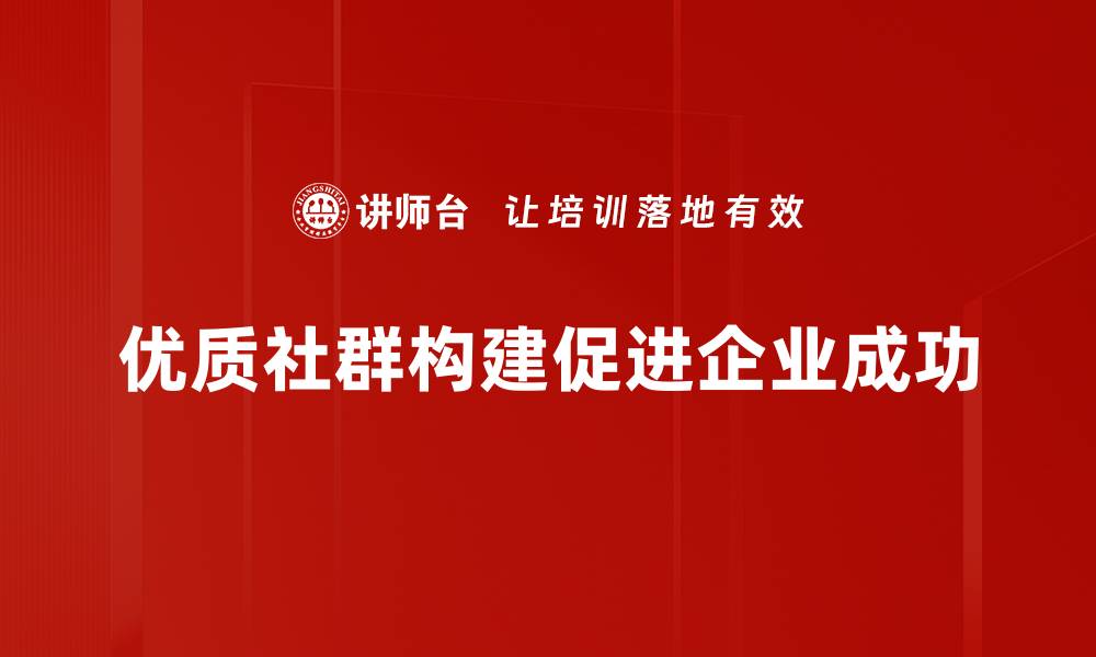 文章优质社群构建秘诀：提升用户黏性与活跃度的方法的缩略图