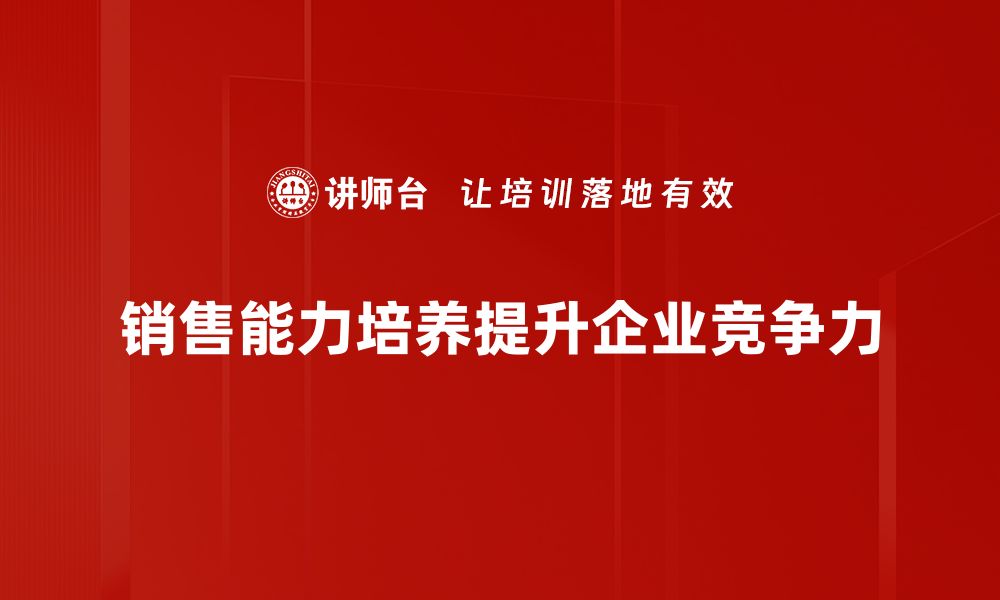 文章提升销售能力培养的关键技巧与策略解析的缩略图