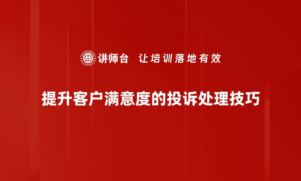 文章掌握投诉处理技巧，轻松提升客户满意度的缩略图