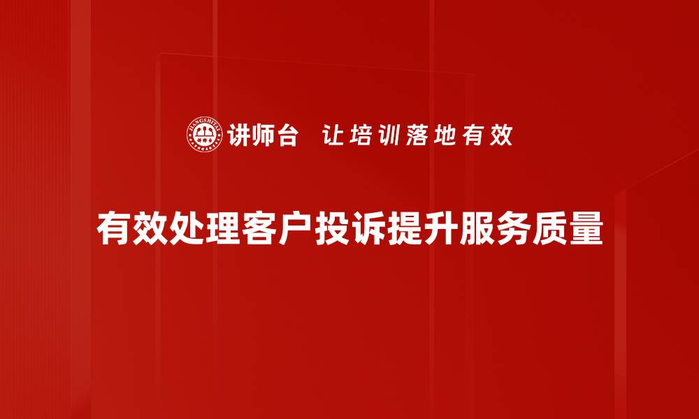 文章掌握投诉处理技巧，提升客户满意度的关键秘诀的缩略图