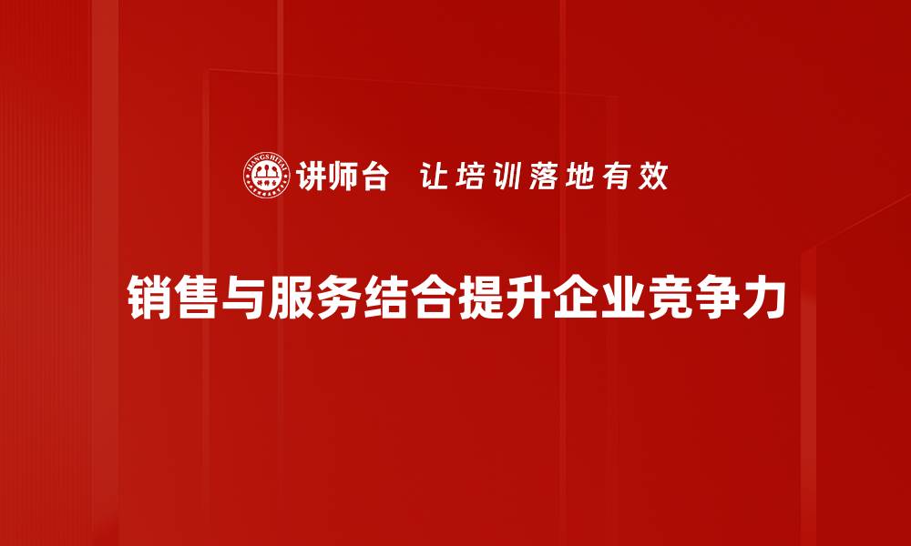 销售与服务结合提升企业竞争力