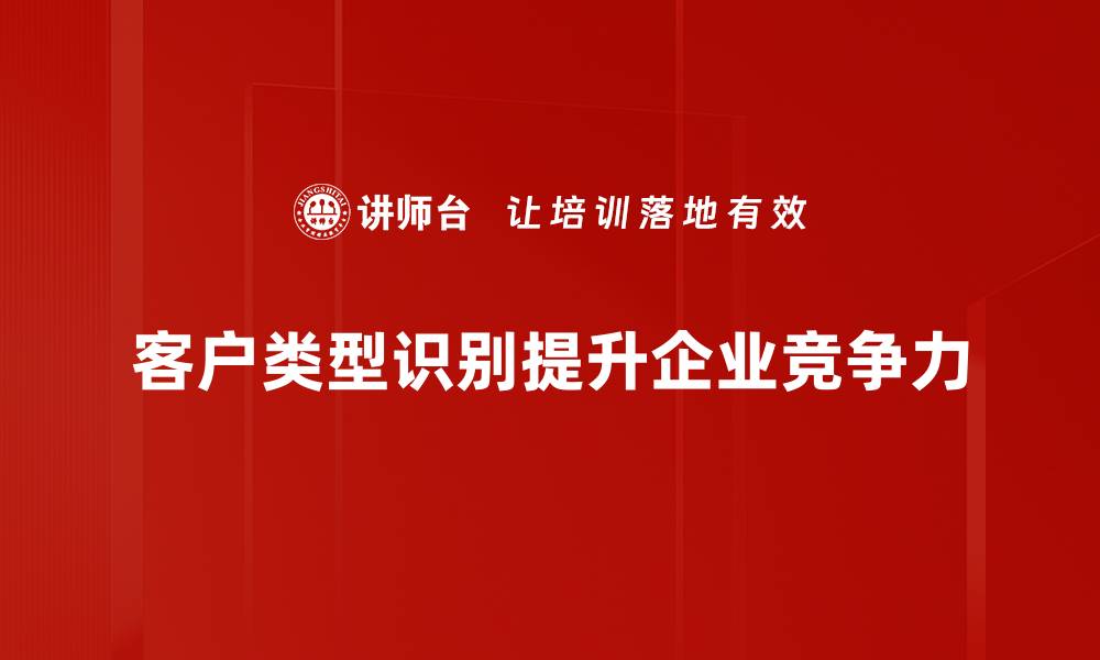 客户类型识别提升企业竞争力