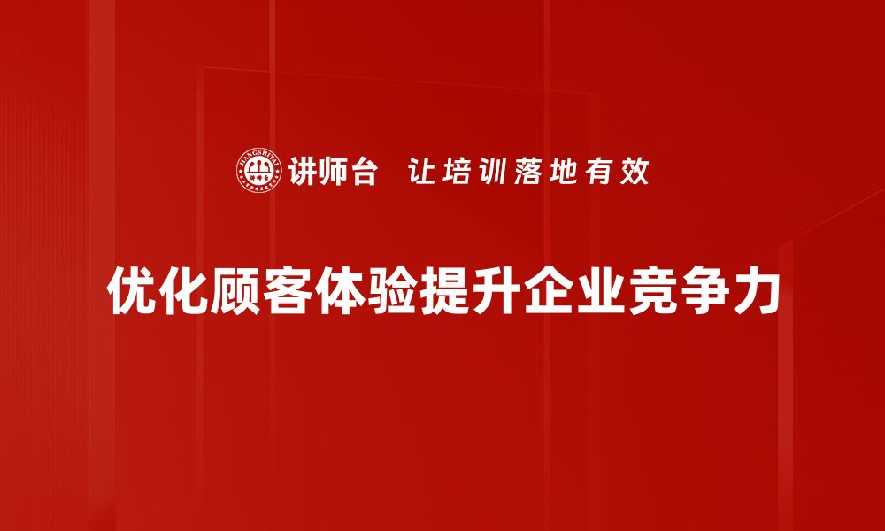 优化顾客体验提升企业竞争力