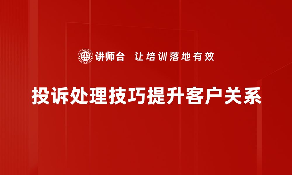 文章掌握投诉处理技巧，提升客户满意度的秘诀的缩略图