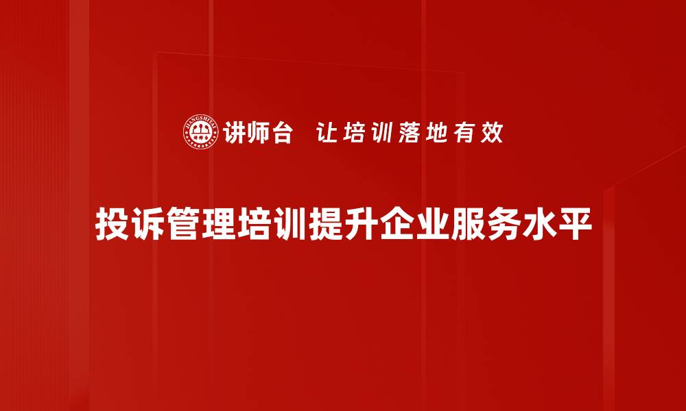 投诉管理培训提升企业服务水平