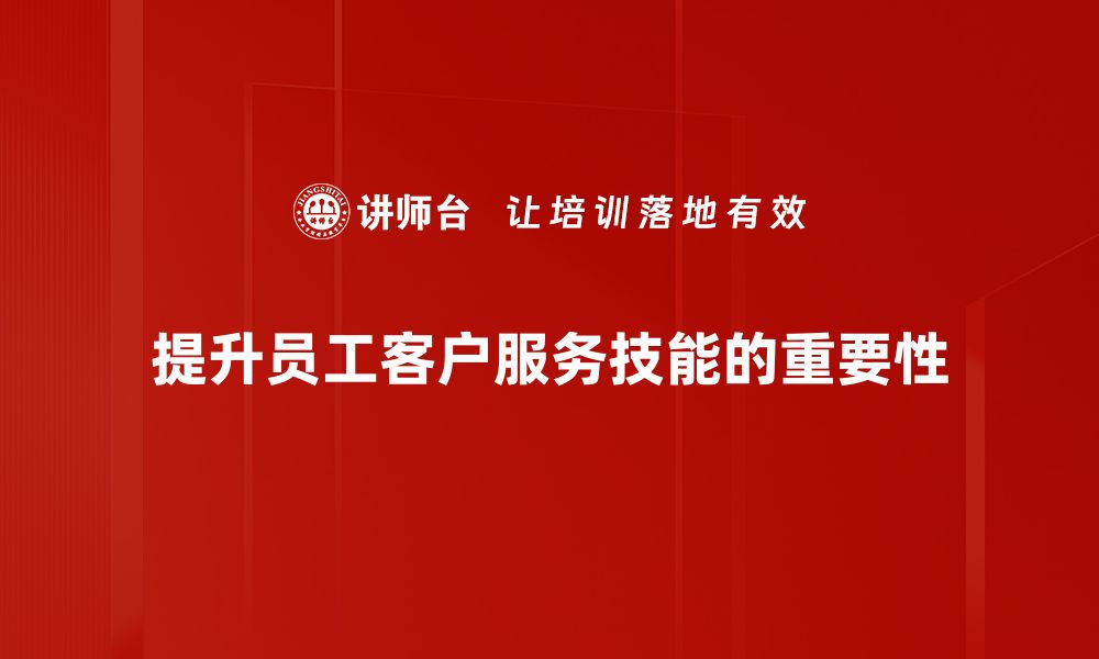 文章提升客户服务技能的关键技巧与实用方法的缩略图