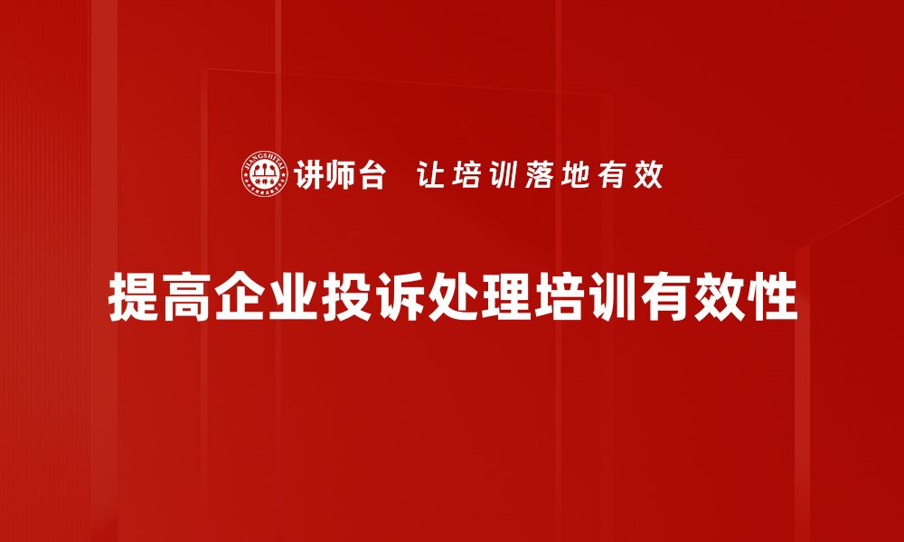 提高企业投诉处理培训有效性