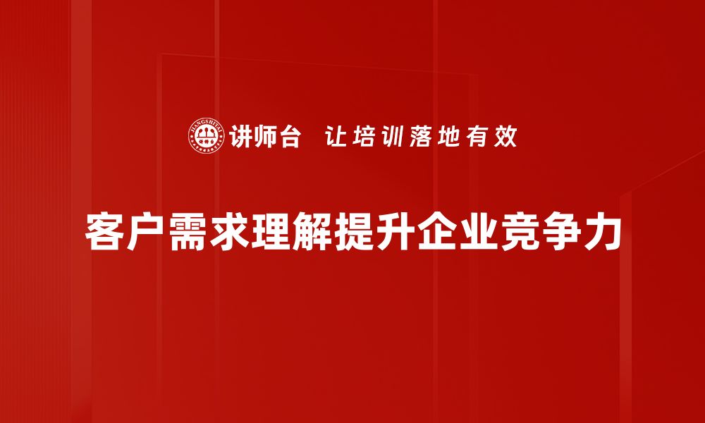 客户需求理解提升企业竞争力