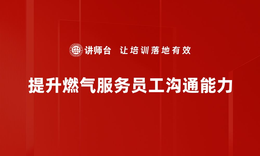 文章提升燃气服务沟通效率的实用技巧与建议的缩略图