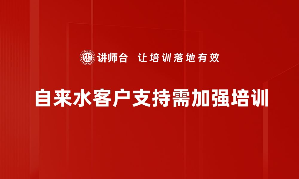 自来水客户支持需加强培训