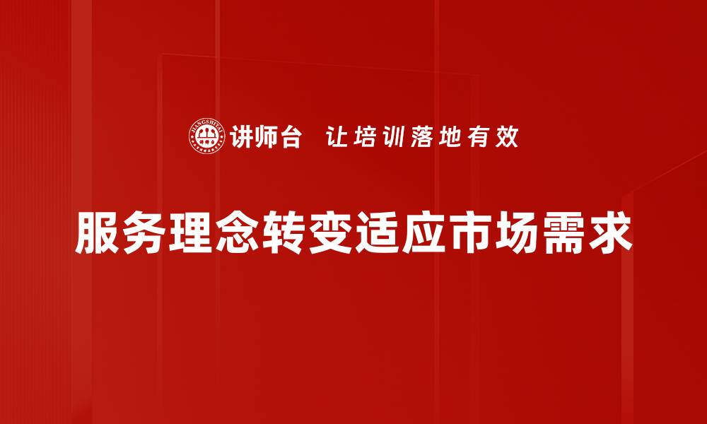 文章服务理念转变：如何提升客户满意度与企业竞争力的缩略图