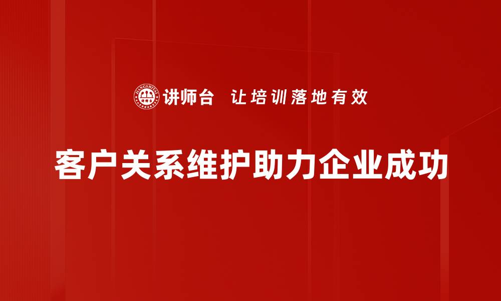 客户关系维护助力企业成功