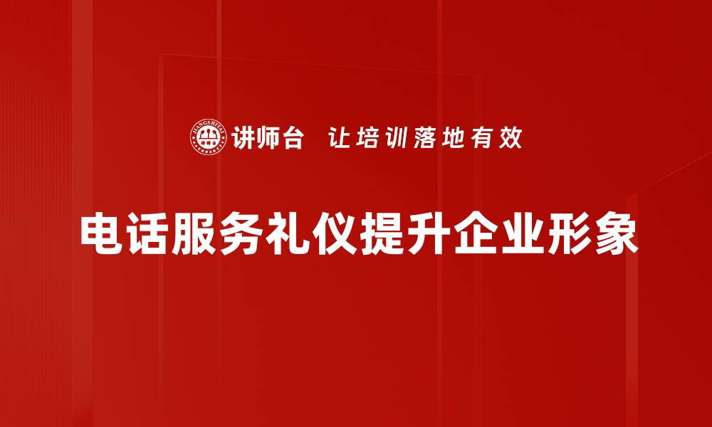 文章提升客户满意度的电话服务礼仪技巧解析的缩略图