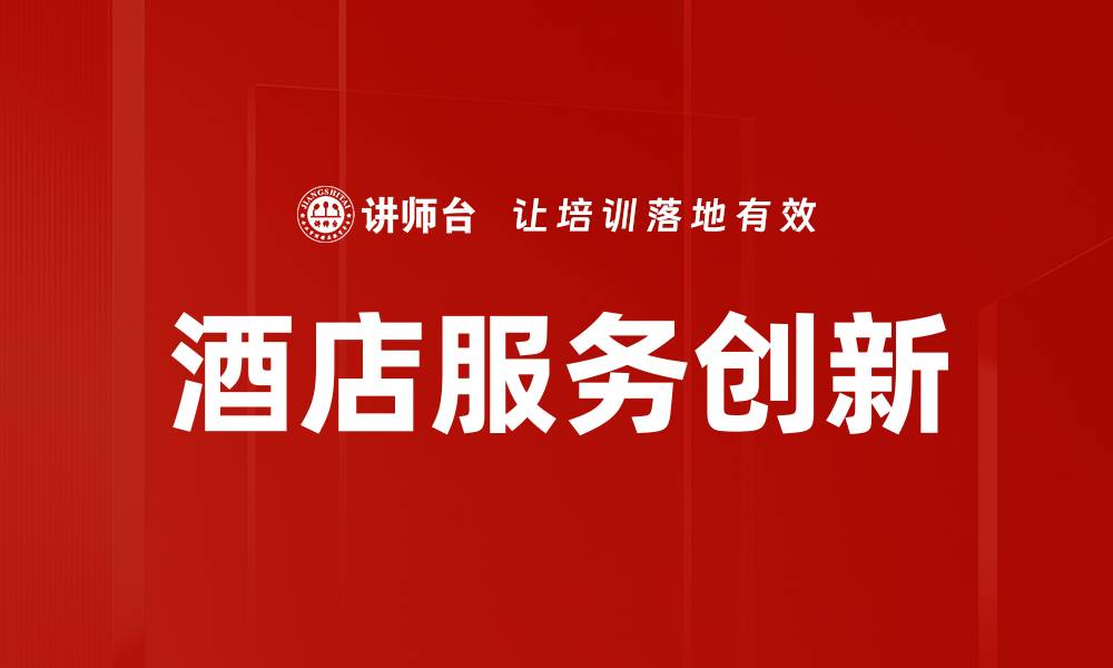 文章酒店服务创新助力提升客户满意度与体验的缩略图