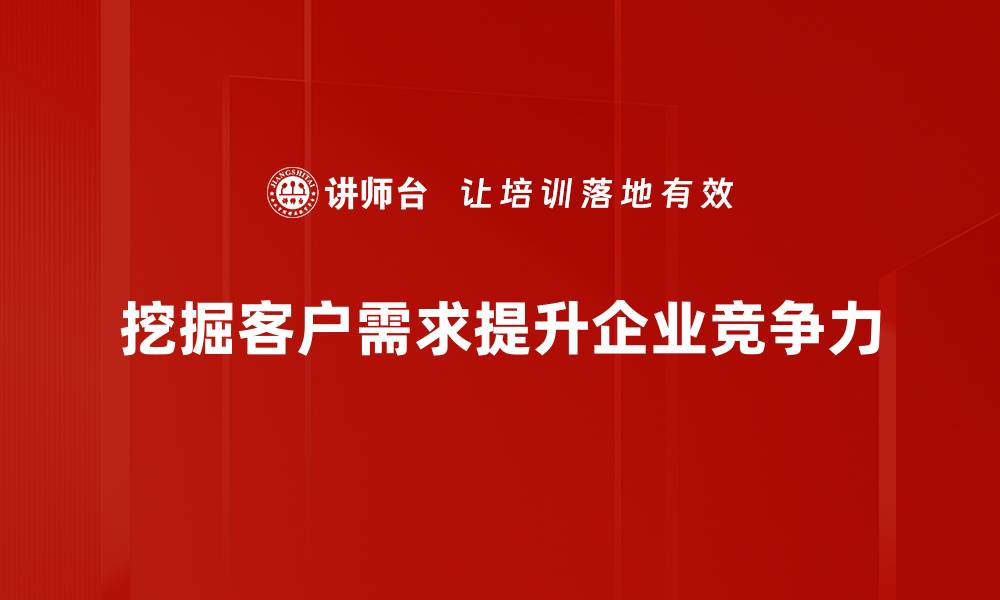 文章深入客户需求挖掘，提升产品竞争力的秘诀的缩略图