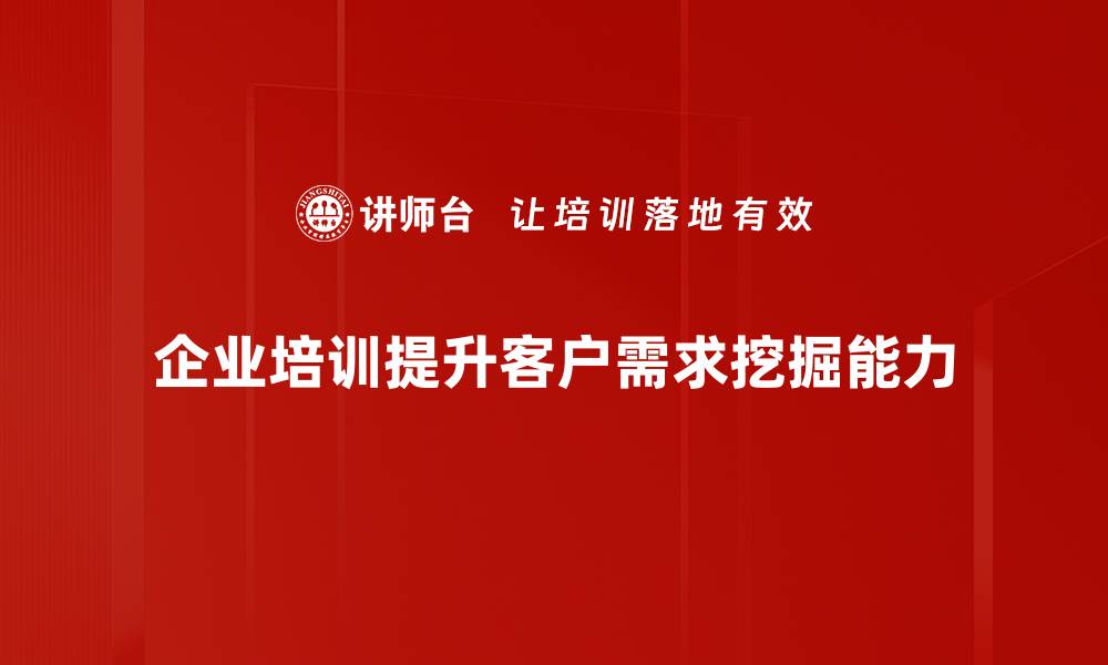 企业培训提升客户需求挖掘能力