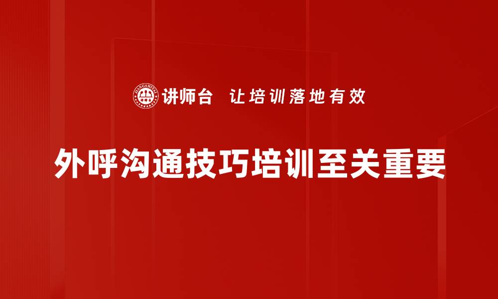 外呼沟通技巧培训至关重要