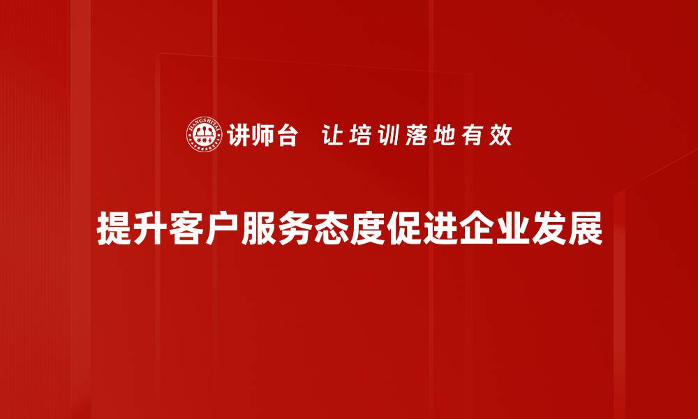 文章提升客户服务态度的五大秘诀，助力企业发展的缩略图