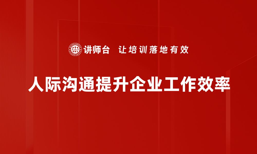 人际沟通提升企业工作效率