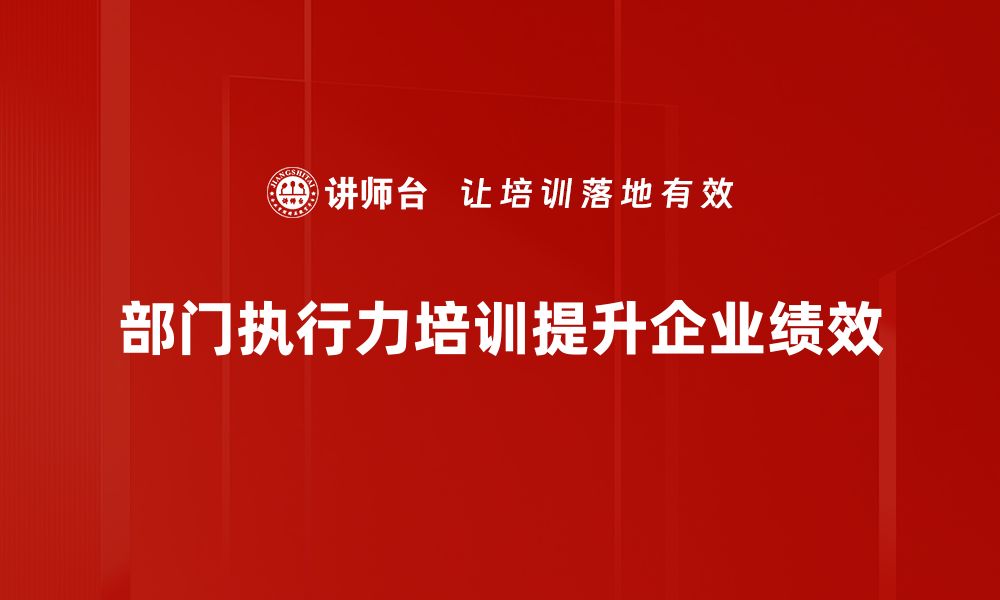 文章提升部门执行力的五大关键策略与实践技巧的缩略图