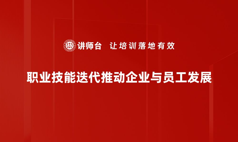 职业技能迭代推动企业与员工发展