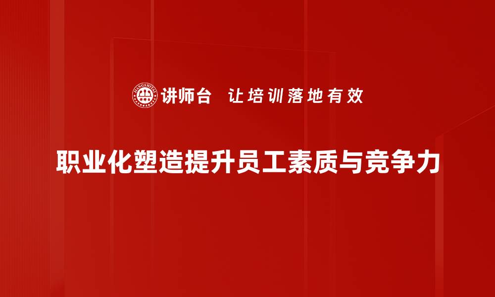 文章职业化塑造：提升职场竞争力的关键策略的缩略图