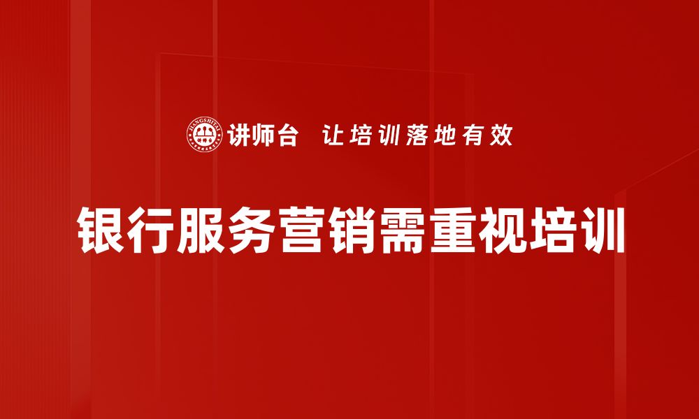 文章提升银行服务营销的五大策略，助你赢得客户信任的缩略图