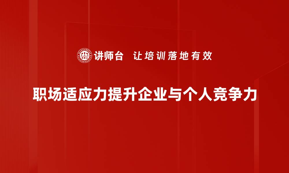 职场适应力提升企业与个人竞争力