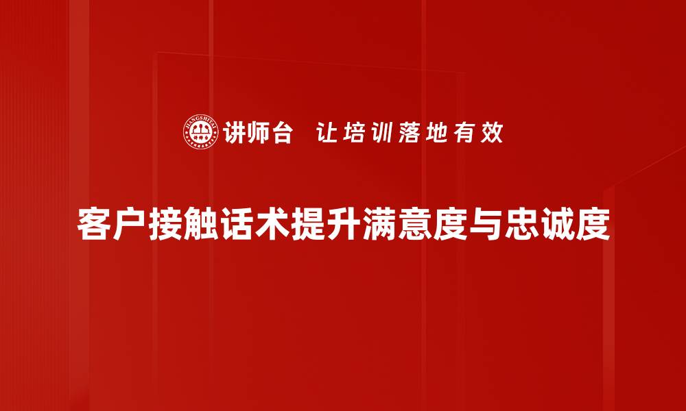 客户接触话术提升满意度与忠诚度