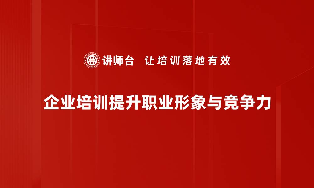 企业培训提升职业形象与竞争力