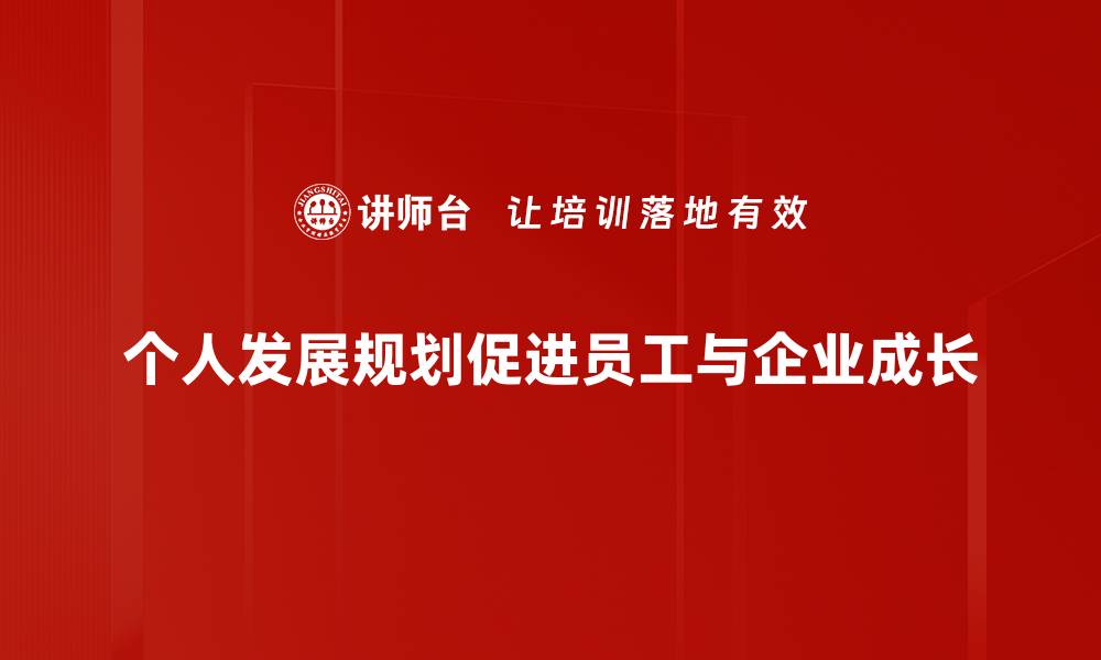 个人发展规划促进员工与企业成长