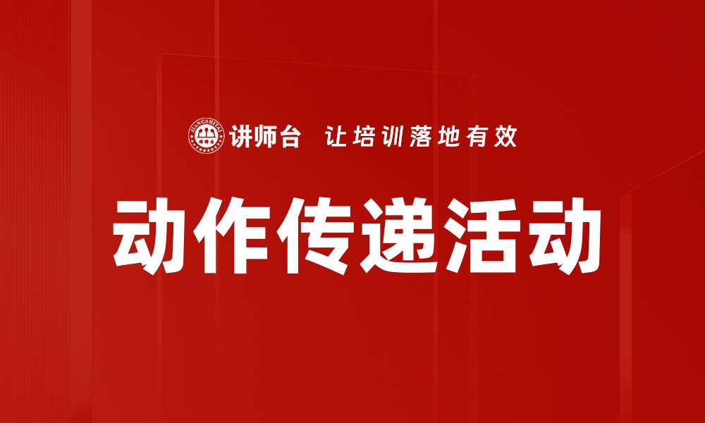 文章掌握动作传递活动提升团队协作效率的缩略图