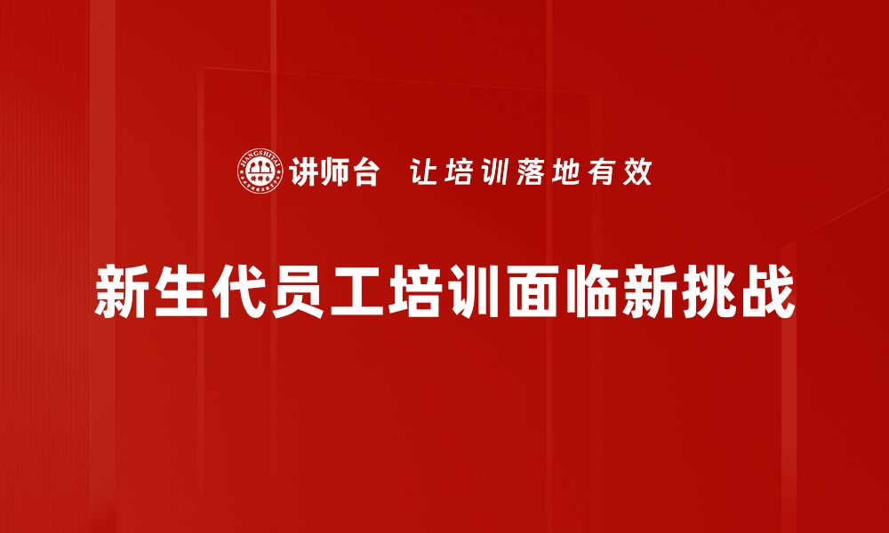 文章如何有效管理新生代员工提升团队绩效的缩略图