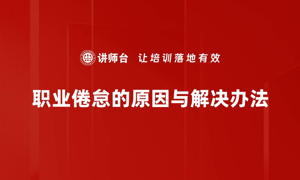 文章破解职业倦怠困境，重燃工作热情的有效策略的缩略图