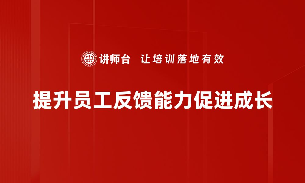 文章提升反馈能力的五个实用技巧助你职场成长的缩略图