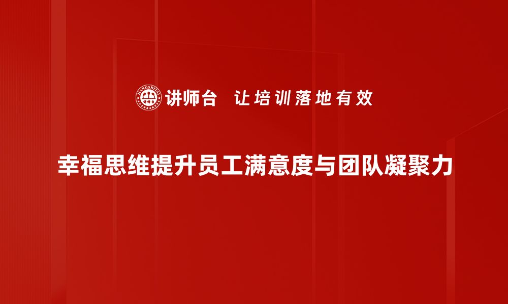 幸福思维提升员工满意度与团队凝聚力