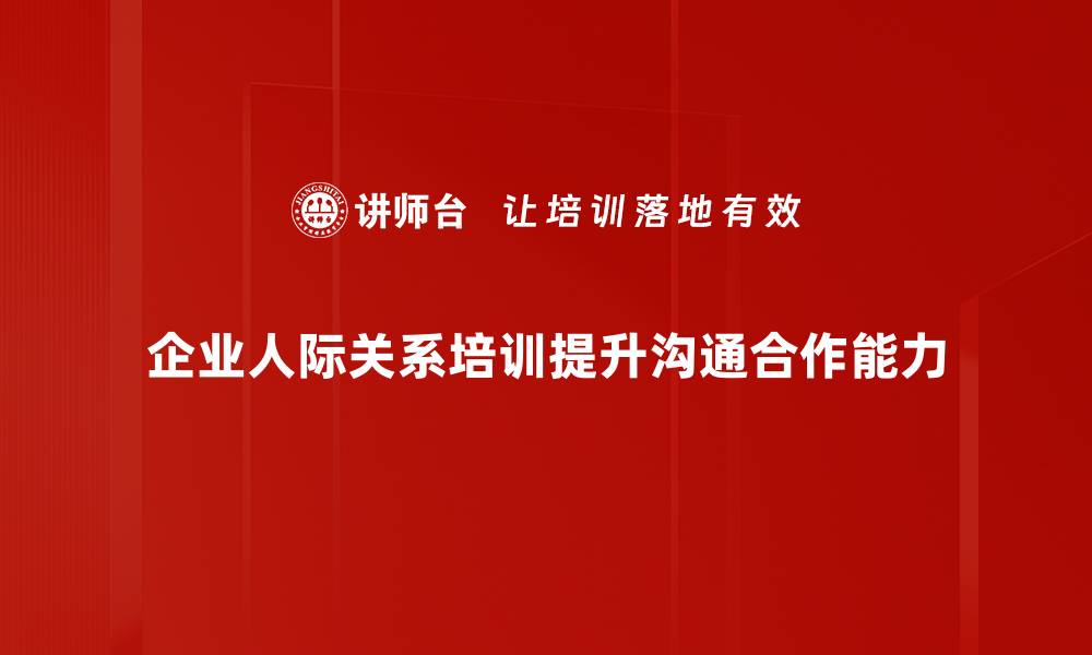 企业人际关系培训提升沟通合作能力